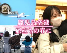 ドキュメント72時間：鹿児島空港 旅立ちの春に封面图